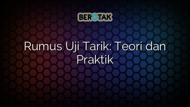 Rumus Uji Tarik: Teori dan Praktik