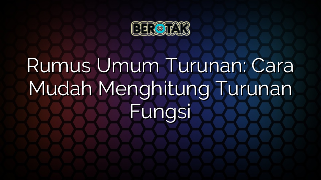 Rumus Umum Turunan: Cara Mudah Menghitung Turunan Fungsi