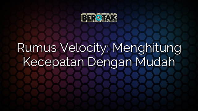 Rumus Velocity: Menghitung Kecepatan Dengan Mudah