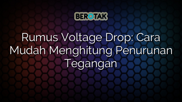 Rumus Voltage Drop: Cara Mudah Menghitung Penurunan Tegangan