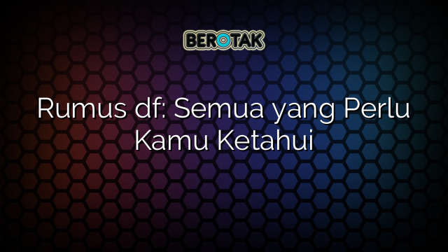 Rumus df: Semua yang Perlu Kamu Ketahui