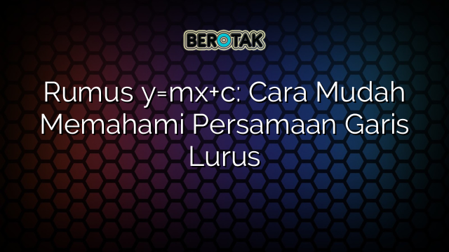 Rumus y=mx+c: Cara Mudah Memahami Persamaan Garis Lurus