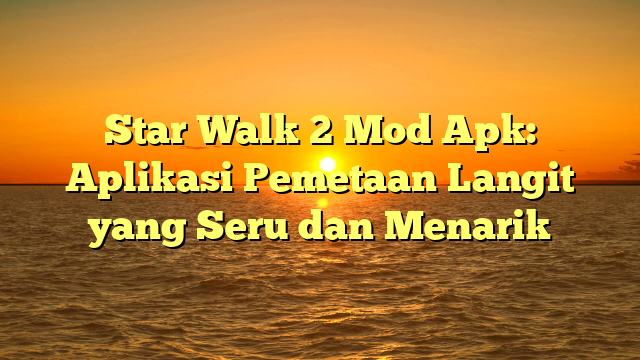 √ Star Walk 2 Mod Apk: Aplikasi Pemetaan Langit yang Seru dan Menarik √ Star Walk 2 Mod Apk: Aplikasi Pemetaan Langit yang Seru dan Menarik