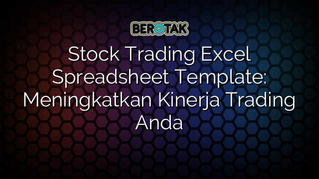 Stock Trading Excel Spreadsheet Template: Meningkatkan Kinerja Trading Anda