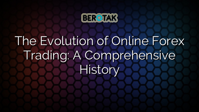 The Evolution of Online Forex Trading: A Comprehensive History