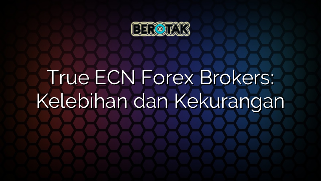 √ True ECN Forex Brokers: Kelebihan dan Kekurangan