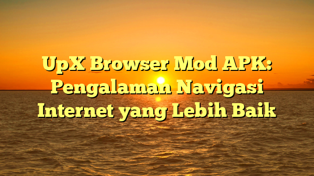 √ UpX Browser Mod APK: Pengalaman Navigasi Internet yang Lebih Baik √ UpX Browser Mod APK: Pengalaman Navigasi Internet yang Lebih Baik