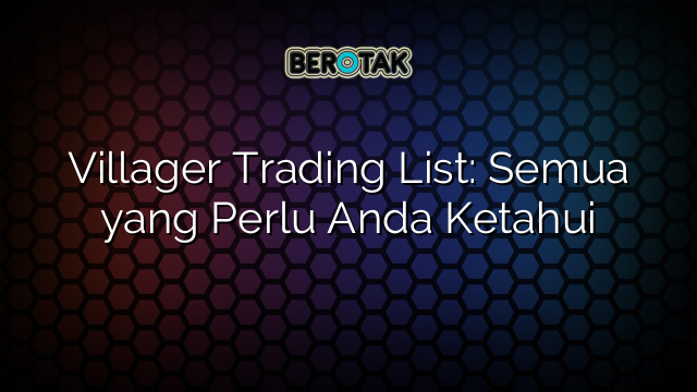Villager Trading List: Semua yang Perlu Anda Ketahui
