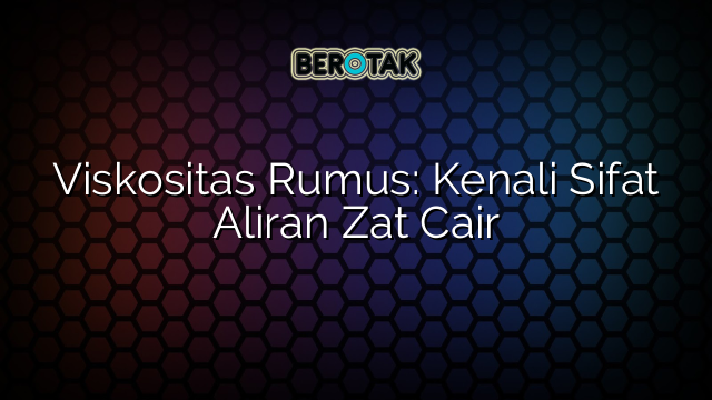 Viskositas Rumus: Kenali Sifat Aliran Zat Cair