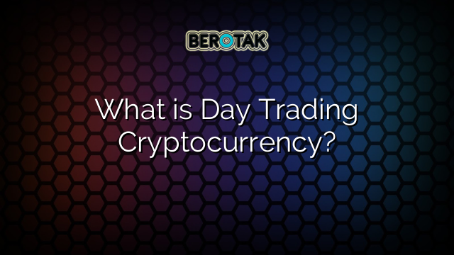 What is Day Trading Cryptocurrency?