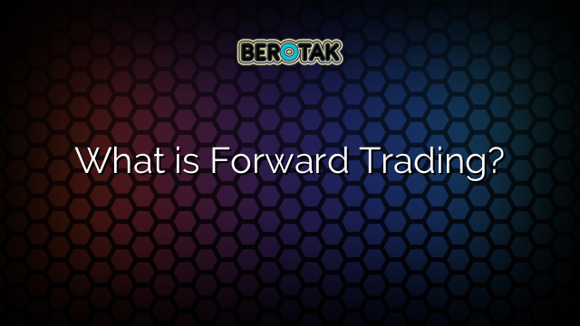What Is Forward Trading what-is-forward-trading