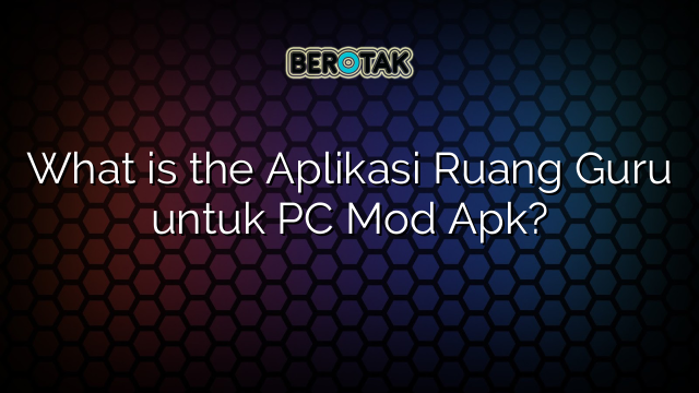 √ What is the Aplikasi Ruang Guru untuk PC Mod Apk? √ What is the Aplikasi Ruang Guru untuk PC Mod Apk?